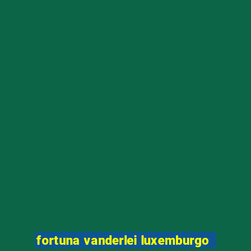 fortuna vanderlei luxemburgo